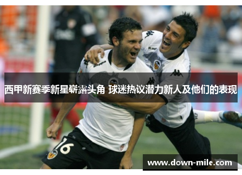 西甲新赛季新星崭露头角 球迷热议潜力新人及他们的表现