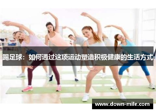 踢足球：如何通过这项运动塑造积极健康的生活方式