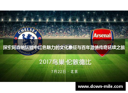 探索阿森纳队徽中红色魅力的文化象征与百年激情传奇延续之旅