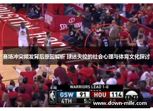 赛场冲突频发背后原因解析 球迷失控的社会心理与体育文化探讨
