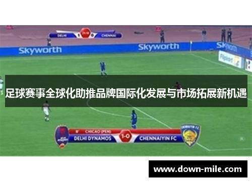 足球赛事全球化助推品牌国际化发展与市场拓展新机遇