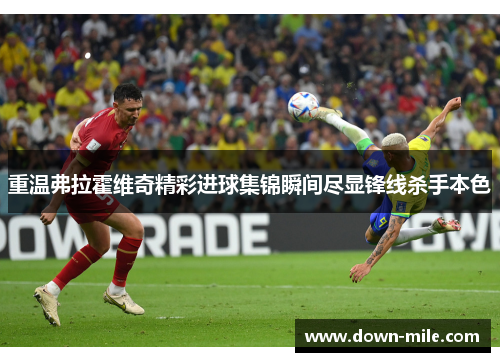 重温弗拉霍维奇精彩进球集锦瞬间尽显锋线杀手本色