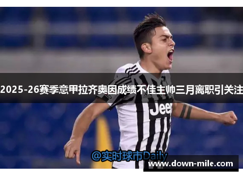 2025-26赛季意甲拉齐奥因成绩不佳主帅三月离职引关注 2025-26赛季意甲拉齐奥因成绩不佳主帅三月离职引关注