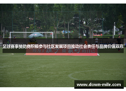 足球赛事赞助商积极参与社区发展项目推动社会责任与品牌价值双赢