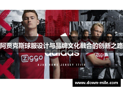 阿贾克斯球服设计与品牌文化融合的创新之路 阿贾克斯球服设计与品牌文化融合的创新之路